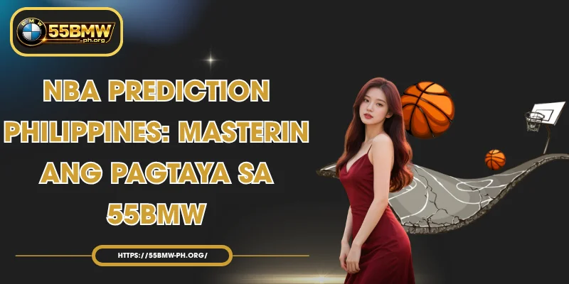 NBA Prediction Philippines: Masterin ang Pagtaya sa 55BMW